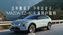 去年掀桌子 今年送金子 MAZDA EZ-60拉满用户福利