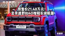 城的更城，野的更野！BJ40增程长续航版预售价21.48万元！