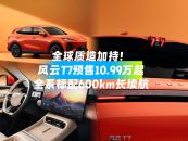 全球质造加持！风云T7预售10.99万起，全系标配600km长续航